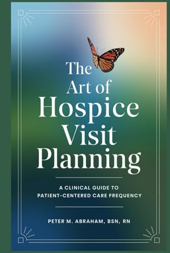 The Art of Hospice Visit Planning: A Clinical Guide to Patient-Centered Care Frequency (Empowering Excellence in Hospice: A Nurse's Toolkit for Best Practices) von Independently published