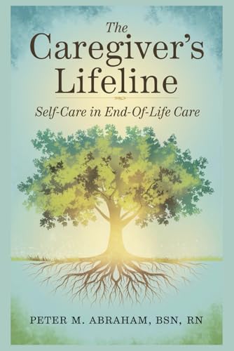 The Caregiver's Lifeline: Self-Care in End-of-Life Care (Compassionate Caregiving Series)