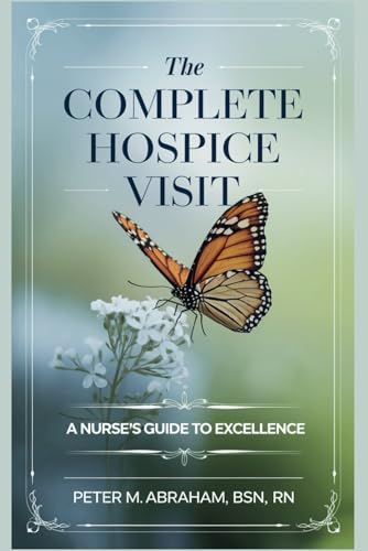 The Complete Hospice Visit: A Nurse's Guide to Excellence (Empowering Excellence in Hospice: A Nurse's Toolkit for Best Practices) von Independently published