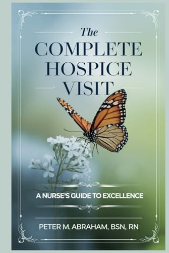 The Complete Hospice Visit: A Nurse's Guide to Excellence (Empowering Excellence in Hospice: A Nurse's Toolkit for Best Practices) von Independently published