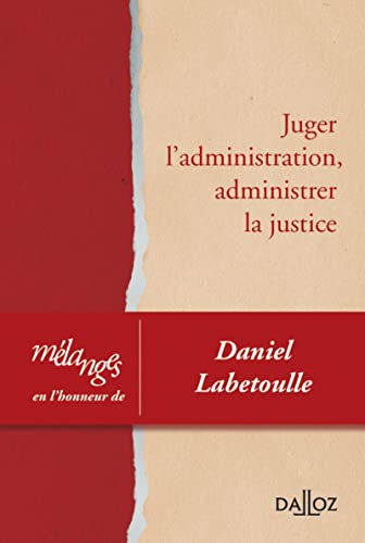 Mélanges en l'honneur de Daniel Labetoulle - Juger l'administration, administrer la justice von DALLOZ