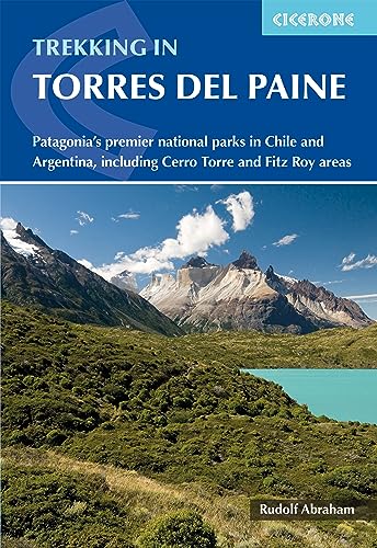 Trekking in Torres del Paine: Patagonia's premier national parks in Chile and Argentina, including Cerro Torre and Fitzroy areas (Cicerone guidebooks)