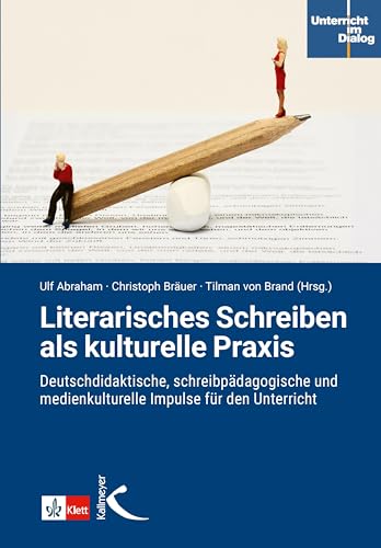Literarisches Schreiben als kulturelle Praxis: Deutschdidaktische, schreibpädagogische und medienkulturelle Impulse für den Unterricht von Kallmeyer