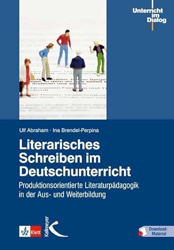 Literarisches Schreiben im Deutschunterricht: Produktionsorientierte Literaturpädagogik in der Aus- und Weiterbildung