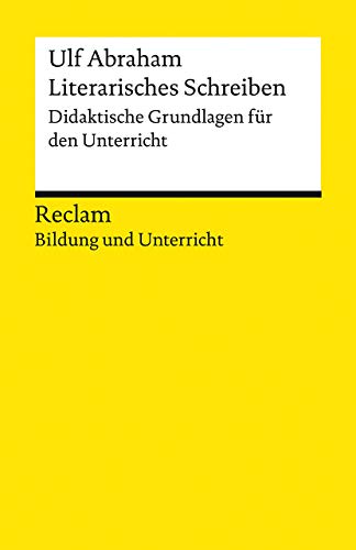 Literarisches Schreiben. Didaktische Grundlagen für den Unterricht. Reclam Bildung und Unterricht: Abraham, Ulf – Literatur- und Deutsch-Unterricht – 14080 (Reclams Universal-Bibliothek) von Reclam Philipp Jun.