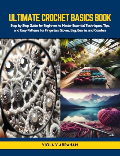 Ultimate Crochet Basics Book: Step by Step Guide for Beginners to Master Essential Techniques, Tips, and Easy Patterns for Fingerless Gloves, Bag, Beanie, and Coasters von Independently published