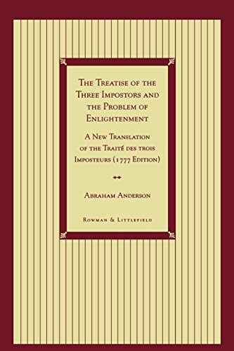 The Treatise of the Three Impostors and the Problem of Enlightenment: A New Translation of the Traite Des Trois Imposteurs with Three Essays in Commentary