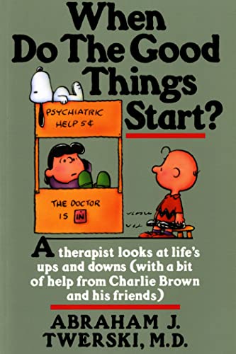 When Do The Good Things Start?: A Therapist Looks at Life's Ups and Downs (with a Bit of Help from Charlie Brown and His Friends)