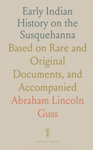 Early Indian History on the Susquehanna: Based on Rare and Original Documents, and Accompanied von Sothis Press