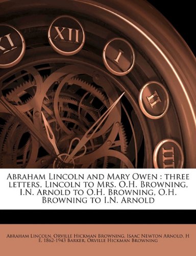 Abraham Lincoln and Mary Owen: Three Letters, Lincoln to Mrs. O.H. Browning, I.N. Arnold to O.H. Browning, O.H. Browning to I.N. Arnold