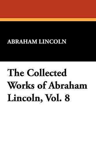 The Collected Works of Abraham Lincoln, Vol. 8