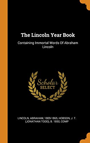 The Lincoln Year Book: Containing Immortal Words of Abraham Lincoln
