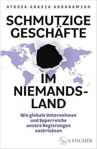 Schmutzige Geschäfte im Niemandsland: Wie globale Unternehmen und Superreiche unsere Regierungen austricksen von S. FISCHER