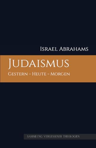 Judaismus: Gestern - Heute - Morgen (Sammlung vergessener Theologien, Band 4) von Independently published
