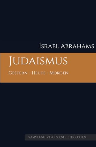 Judaismus: Gestern - Heute - Morgen (Sammlung vergessener Theologien, Band 4)