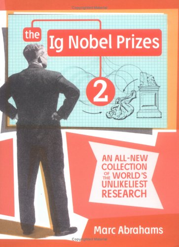 The IG Nobel Prizes 2: An All-New Collection of the World's Unlikeliest Research