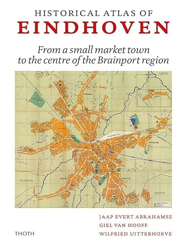 Historical Atlas of Eindhoven: From a small market town to the centre of the Brainport region