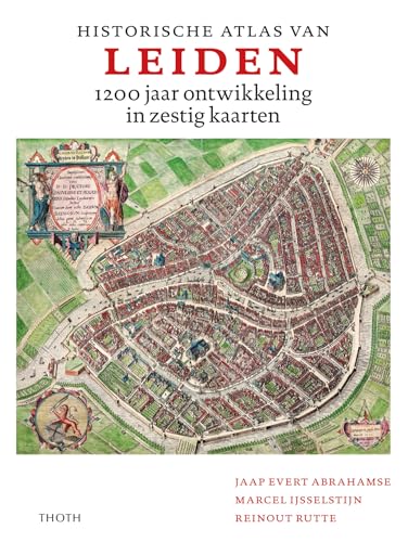 Historische atlas van Leiden: 1200 jaar ontwikkeling in zestig kaarten Historische atlas van Leiden: 1200 jaar ontwikkeling in zestig kaarten von Uitgeverij Thoth