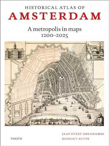 New Historical Atlas of Amsterdam: A metropolis in sixty maps 1200-2025 von Thoth Uitgeverij
