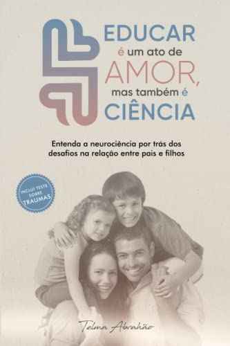 Educar é um ato de amor, mas também é ciência: entenda a neurociência por trás dos desafios comportamentais na relação entre pais e filhos