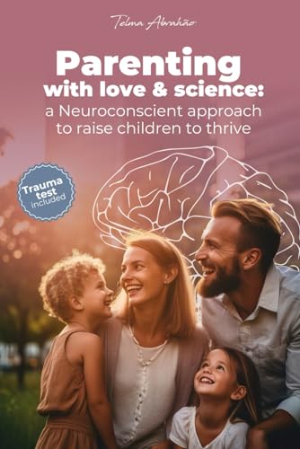 Parenting with love & science: a Neuroconscient approach to raise children to thrive