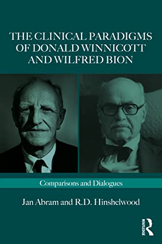 The Clinical Paradigms of Donald Winnicott and Wilfred Bion: Comparisons and Dialogues (Routledge Clinical Paradigms Dialogue)