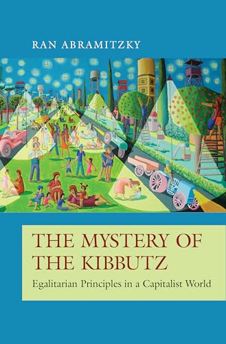 The Mystery of the Kibbutz: Egalitarian Principles in a Capitalist World: How Egalitarian Principles Survived in a Capitalist World (Princeton Economic History of the Western World)