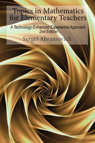 Topics in Mathematics For Elementary Teachers: A Technology-Enhanced Experiential Approach 2nd Edition von Information Age Publishing
