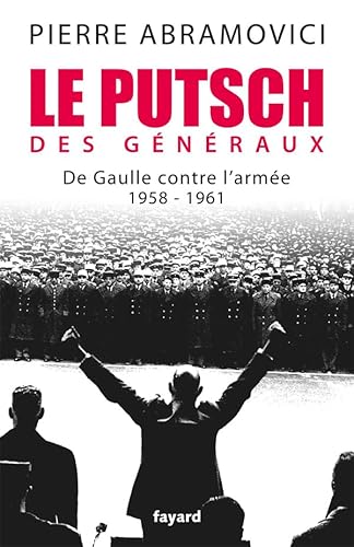 Le Putsch des Généraux: De Gaulle contre l'armée (1958-1961)