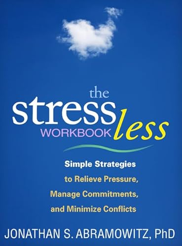 The Stress Less Workbook: Simple Strategies to Relieve Pressure, Manage Commitments, and Minimize Conflicts (Guilford Self-Help Workbook Series)