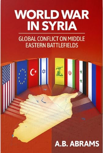 World War in Syria: Global Conflict on Middle Eastern Battlefields (310)