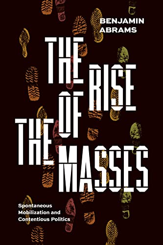 The Rise of the Masses: Spontaneous Mobilization and Contentious Politics von University of Chicago Press