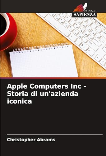 Apple Computers Inc - Storia di un'azienda iconica: DE von VDM Verlag
