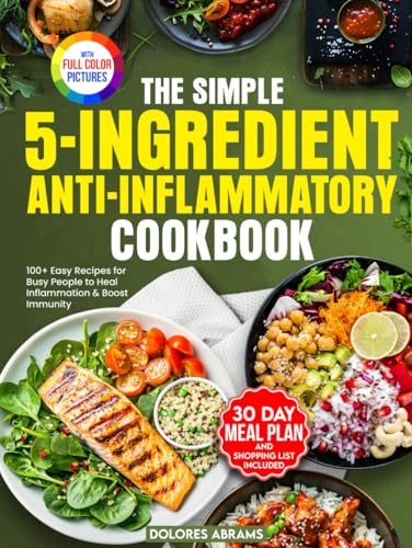 The Simple 5-Ingredient Anti-Inflammatory Cookbook: 100+ Easy Recipes for Busy People to Heal Inflammation & Boost Immunity (The Simple 5-Ingredient Cooking Series, Band 1) von Kwon Royalty Publishing