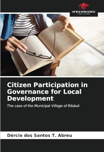 Citizen Participation in Governance for Local Development: The case of the Municipal Village of Ribáuè von Our Knowledge Publishing