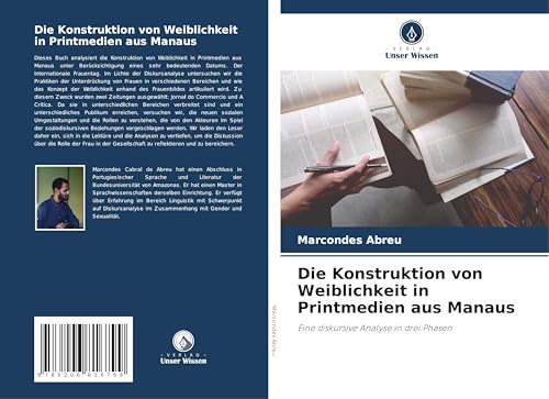 Die Konstruktion von Weiblichkeit in Printmedien aus Manaus: Eine diskursive Analyse in drei Phasen von Verlag Unser Wissen
