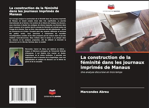 La construction de la féminité dans les journaux imprimés de Manaus: Une analyse discursive en trois temps von Editions Notre Savoir