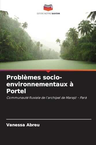 Problèmes socio-environnementaux à Portel: Communauté fluviale de l'archipel de Marajó - Pará von Editions Notre Savoir