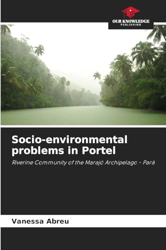 Socio-environmental problems in Portel: Riverine Community of the Marajó Archipelago - Pará von Our Knowledge Publishing