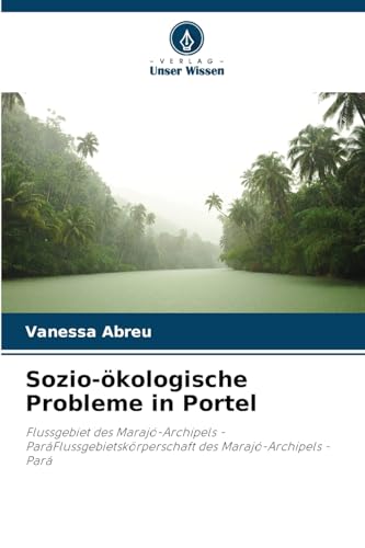 Sozio-ökologische Probleme in Portel: Flussgebiet des Marajó-Archipels - ParáFlussgebietskörperschaft des Marajó-Archipels - Pará von Verlag Unser Wissen