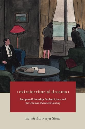 Extraterritorial Dreams: European Citizenship, Sephardi Jews, and the Ottoman Twentieth Century von University of Chicago Press
