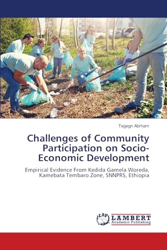 Challenges of Community Participation on Socio-Economic Development: Empirical Evidence From Kedida Gamela Woreda, Kamebata Tembaro Zone, SNNPRS, Ethiopia von LAP LAMBERT Academic Publishing