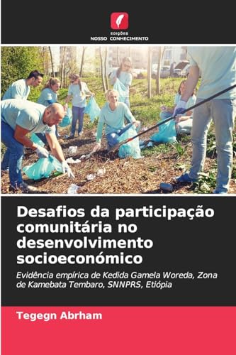 Desafios da participação comunitária no desenvolvimento socioeconómico: Evidência empírica de Kedida Gamela Woreda, Zona de Kamebata Tembaro, SNNPRS, Etiópia von Edições Nosso Conhecimento