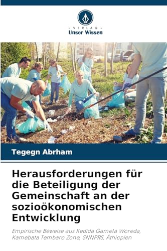 Herausforderungen für die Beteiligung der Gemeinschaft an der sozioökonomischen Entwicklung: Empirische Beweise aus Kedida Gamela Woreda, Kamebata Tembaro Zone, SNNPRS, Äthiopien von Verlag Unser Wissen