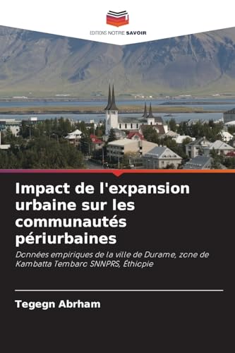 Impact de l'expansion urbaine sur les communautés périurbaines: Données empiriques de la ville de Durame, zone de Kambatta Tembaro SNNPRS, Éthiopie von Editions Notre Savoir