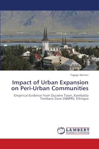 Impact of Urban Expansion on Peri-Urban Communities: Empirical Evidence from Durame Town, Kambatta Tembaro Zone SNNPRS, Ethiopia von LAP LAMBERT Academic Publishing