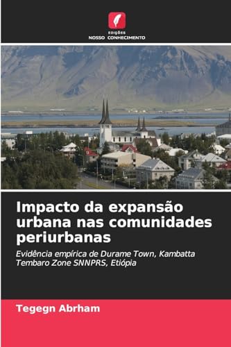 Impacto da expansão urbana nas comunidades periurbanas: Evidência empírica de Durame Town, Kambatta Tembaro Zone SNNPRS, Etiópia von Edições Nosso Conhecimento
