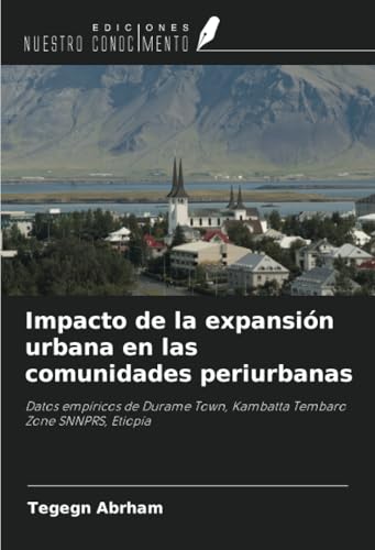 Impacto de la expansión urbana en las comunidades periurbanas: Datos empíricos de Durame Town, Kambatta Tembaro Zone SNNPRS, Etiopía von Ediciones Nuestro Conocimiento