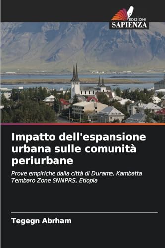 Impatto dell'espansione urbana sulle comunità periurbane: Prove empiriche dalla città di Durame, Kambatta Tembaro Zone SNNPRS, Etiopia von Edizioni Sapienza
