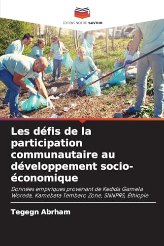 Les défis de la participation communautaire au développement socio-économique: Données empiriques provenant de Kedida Gamela Woreda, Kamebata Tembaro Zone, SNNPRS, Éthiopie von Editions Notre Savoir